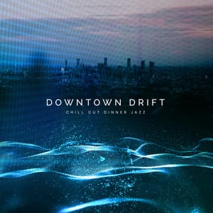 Downtown Drift - Chill Out Dinner Jazz