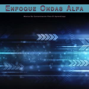 Enfoque Ondas Alfa: Música De Concentración Para El Aprendizaje - Ondas Alfa
