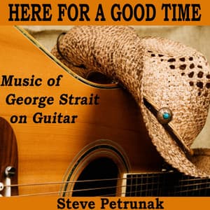 Here for a Good Time: Music of George Strait on Guitar - Steve Petrunak