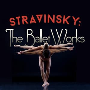 Stravinsky: The Ballet Works - Igor Stravinsky