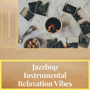 Jazzhop Instrumental Relaxation Vibes - Coffee House Instrumental Jazz Playlist