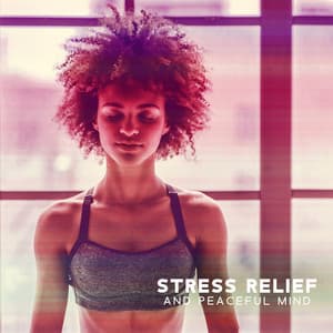 Stress Relief and Peaceful Mind: Relaxing Music for Mind Harmony and Blissful Peace - New Age Anti Stress Universe