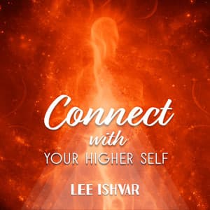 Connect with Your Higher Self - Lee Ishvar