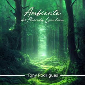 Ambiente de Floresta Curativa: Música de Cura Profunda para Relaxamento, Cura, Yoga, Banho Tranquilo na Floresta - Tony Rodrigues