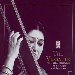 The Versatile Shubha Mudgal - Thumri, Kajri And Baramasa - Shubha Mudgal