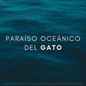 Paraíso Oceánico Del Gato: Susurros De Insectos Y Música Relajante Para La Tranquilidad - Ruidos del océano