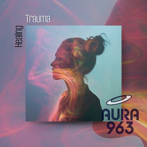 Healing Trauma - Aura 963