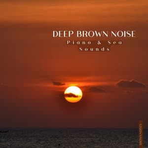 Deep Brown Noise, Piano & Sea Sounds - Brown Noises