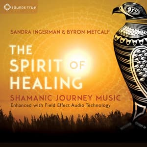 The Spirit of Healing: Shamanic Journey Music - Sandra Ingerman