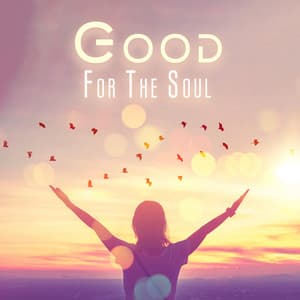 Good For The Soul: Relaxing Music To Soothe Body And Soul - Stress Relief Calm Oasis
