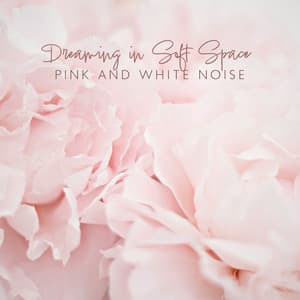 Dreaming in Soft Space: Pink and White Noise, Inner Healing - Stress Relief Helper
