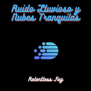 Ruido Lluviosos y Nubes Tranquilas - Relentless Fog