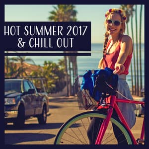Hot Summer 2017 & Chill Out – Beach, Sea, Palms, Night Party, Total Relaxation - Chill Out Everyday Music Zone