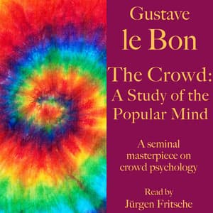 Gustave le Bon: The Crowd – A Study of the Popular Mind - Gustave Le Bon