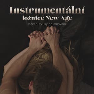 Instrumentální ložnice New Age: Intimní zvuky při milování, Intimita, Tělesné spojení, Hořící srdce, Vášnivé noci, Orgastické pocity - Relaxační Zvuky