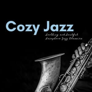 Soothing and Soulful Saxophone Jazz Classics - Cozy Jazz
