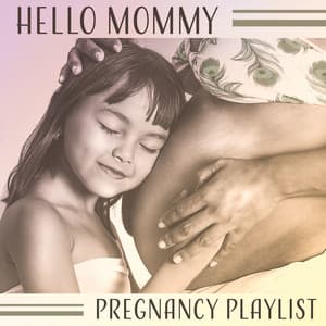 Hello Mommy – Pregnancy Playlist, Future Mother, Blissful Maternity, Easy Labour, Peaceful Music for Calm Down, Prenatal Time - Mother To Be Music Academy