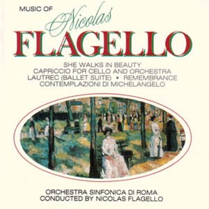 Flagello: She Walks in Beauty & Capriccio for Cello and Orchestra - Lautrec: Ballet Suite, Remembrance, & Contemplazioni di Michelangelo - Nicolas Flagello