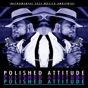Polished Attitude - Instrumental Jazz Música Ambiental