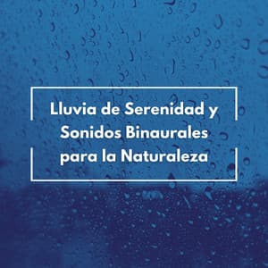 Lluvia De Serenidad Y Sonidos Binaurales Para La Naturaleza - Lluvia Instantánea