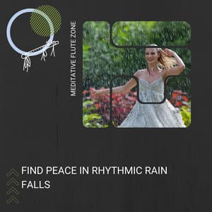 Find Peace in Rhythmic Rain Falls - Meditative Flute Zone
