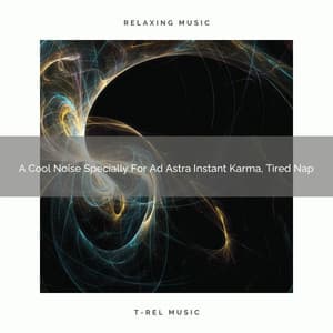 A Cool Noise Specially For Ad Astra Instant Karma, Tired Nap - Fan Brown Noises