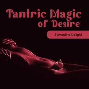 Tantric Magic of Desire: Full Body Orgasm - Samantha Delight