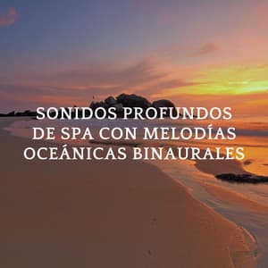 Sonidos Profundos De Spa Con Melodías Oceánicas Binaurales - Realidad Binaural