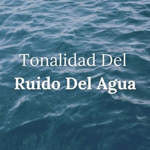 Tonalidad Del Ruido Del Agua - Sonidos relajantes del agua
