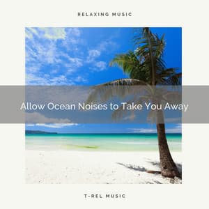 Allow Ocean Noises to Take You Away - Soothing Ocean Waves Universe