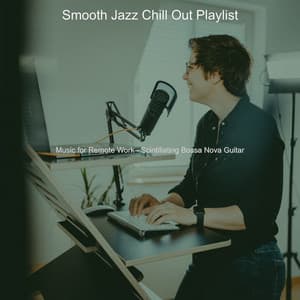 Music for Remote Work - Scintillating Bossa Nova Guitar - Smooth Jazz Chill Out Playlist