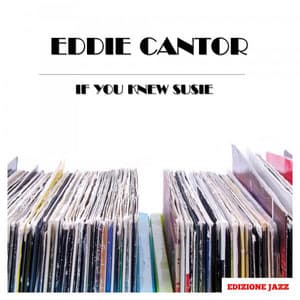 If You Knew Susie - Eddie Cantor