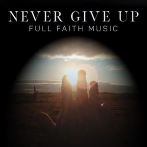 Never Give Up. Full Faith Music. Jazz - Positive Thinking World