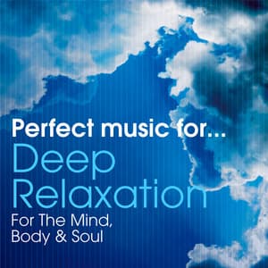 Perfect Music for Deep Relaxation - For the Mind, Body & Soul - Deep Relaxation