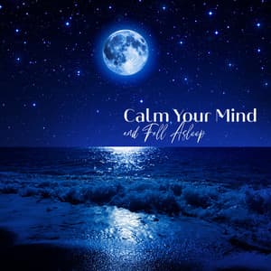 Calm Your Mind and Fall Asleep: Lullabies to Help You Relax, Stress Relief and Insomnia Cure, Find Peace of Mind - Relaxing New Age Music