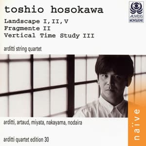 Toshio Hosokawa: Landscapes I, II & V, Fragmente II, Vertical Time Study III - Toshio Hosokawa
