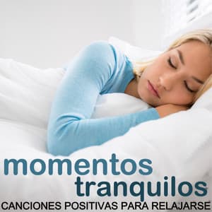 Momentos Tranquilos - Las Mejores Canciones Positivas para Relajarse, Sonidos para Sueño Profundos - Fuerza Positiva