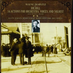 Wayne Horvitz: Joe Hill: 16 Actions for Orchestra, Voices, and Soloist - Wayne Horvitz
