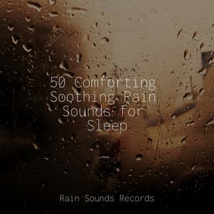 50 Comforting Soothing Rain Sounds for Sleep - Ambient