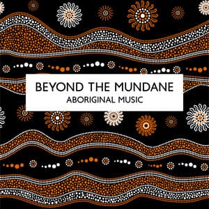 Beyond the Mundane: Shamanic Odyssey of Body and Spirit with Instrumental Aboriginal Music - Aboriginal Native Music