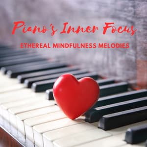 Piano's Inner Focus: Ethereal Mindfulness Melodies - Piano Relaxation Music Masters
