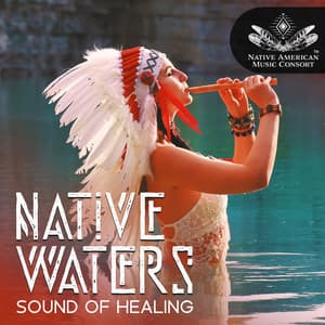 Native Waters: Native Indian Flute Music with the Sound of Healing Water for Meditation & Relaxation, A Journey for Summoning Divine Water Beings - Ingrid Rose