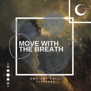 Move With the Breath - Ambient Chill Sleepers