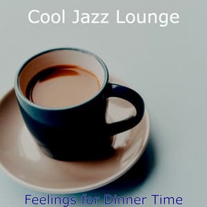 Feelings for Dinner Time - Cool Jazz Lounge