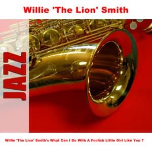 Willie 'The Lion' Smith's What Can I Do With A Foolish Little Girl Like You ? - Willie "The Lion" Smith