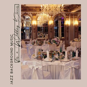 Jazz Background Music for a Wedding Dinner - Jazz for Special Moments, Deep Love, Time with Family - Jazzy Background Artists