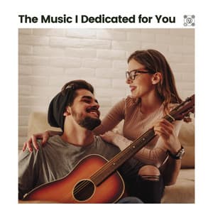 The Music I Dedicated for You - Valentine's Day Music