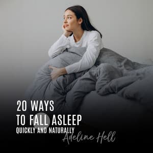 20 Ways to Fall Asleep Quickly and Naturally: Create a Consistent Sleeping Pattern, Try Mindfulness Aromatherapy, Improve Sleep Quality - Adeline Hell