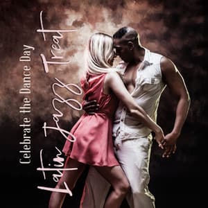 Celebrate the Dance Day - Latin Jazz Treat: Relax Yourself, Positive Energy & Emotions, Sensual Rumba & Salsa - Jazz Paradise Music Moment