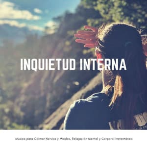 Inquietud Interna: Música para Calmar Nervios y Miedos, Relajación Mental y Corporal Instantánea - Relajación Natural Maestro